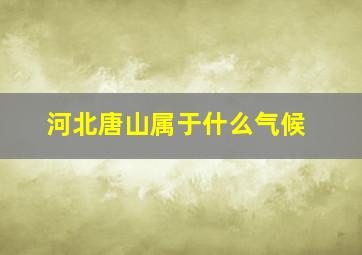 河北唐山属于什么气候