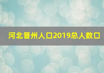 河北晋州人口2019总人数口