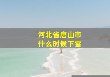 河北省唐山市什么时候下雪