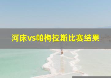 河床vs帕梅拉斯比赛结果