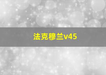 法克穆兰v45