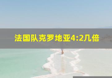 法国队克罗地亚4:2几倍