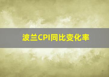 波兰CPI同比变化率