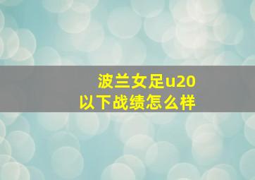 波兰女足u20以下战绩怎么样