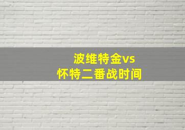 波维特金vs怀特二番战时间