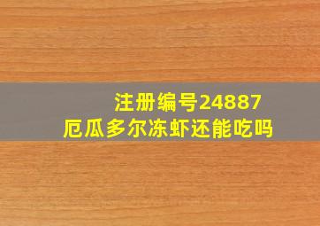 注册编号24887厄瓜多尔冻虾还能吃吗