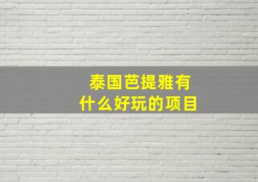 泰国芭提雅有什么好玩的项目