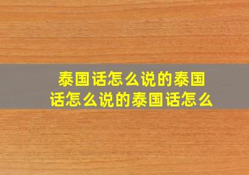 泰国话怎么说的泰国话怎么说的泰国话怎么