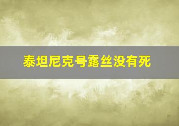 泰坦尼克号露丝没有死