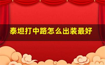 泰坦打中路怎么出装最好