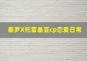 泰罗X托雷基亚cp恋爱日常