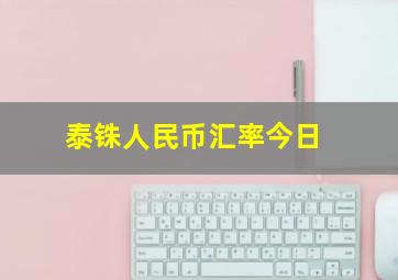 泰铢人民币汇率今日