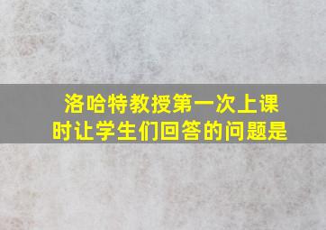 洛哈特教授第一次上课时让学生们回答的问题是