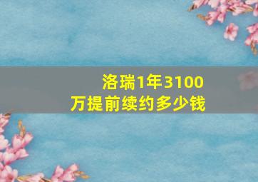 洛瑞1年3100万提前续约多少钱