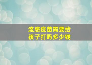 流感疫苗需要给孩子打吗多少钱