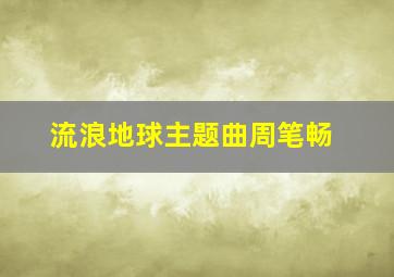 流浪地球主题曲周笔畅