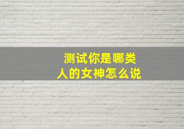 测试你是哪类人的女神怎么说