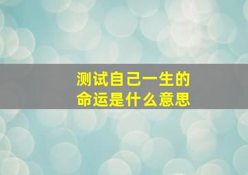 测试自己一生的命运是什么意思