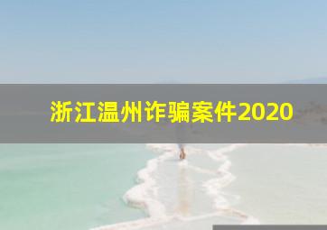 浙江温州诈骗案件2020