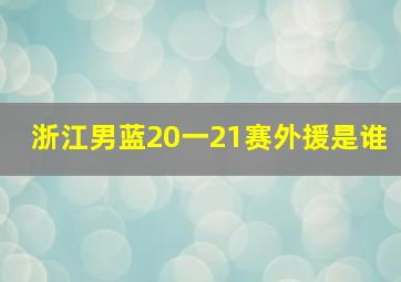 浙江男蓝20一21赛外援是谁