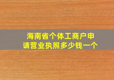 海南省个体工商户申请营业执照多少钱一个