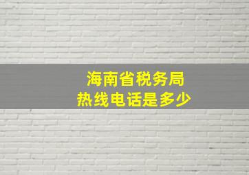 海南省税务局热线电话是多少