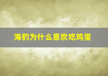 海豹为什么喜欢吃鸡蛋