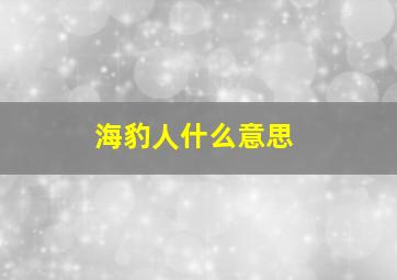 海豹人什么意思