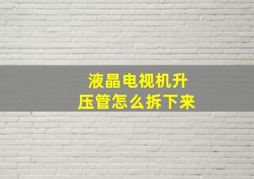 液晶电视机升压管怎么拆下来