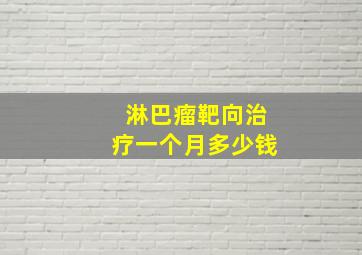 淋巴瘤靶向治疗一个月多少钱