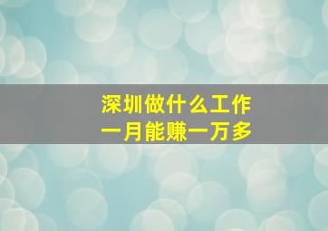 深圳做什么工作一月能赚一万多