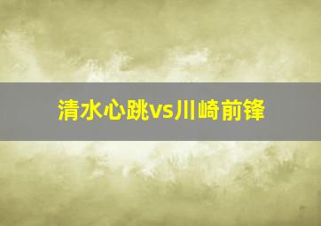 清水心跳vs川崎前锋