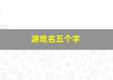 游戏名五个字