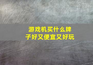 游戏机买什么牌子好又便宜又好玩