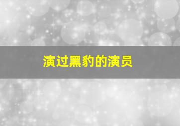 演过黑豹的演员