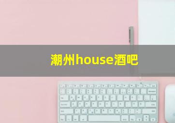 潮州house酒吧