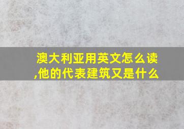 澳大利亚用英文怎么读,他的代表建筑又是什么