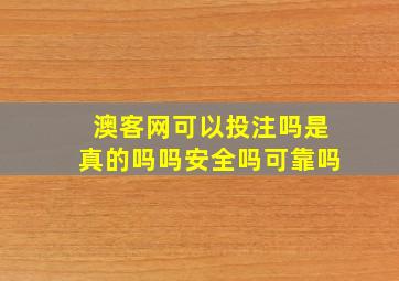 澳客网可以投注吗是真的吗吗安全吗可靠吗