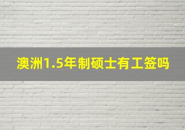 澳洲1.5年制硕士有工签吗