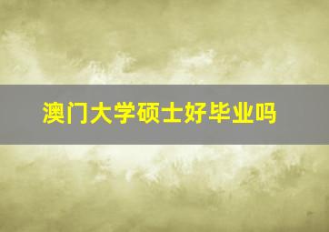 澳门大学硕士好毕业吗