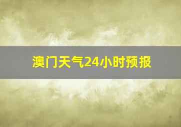 澳门天气24小时预报