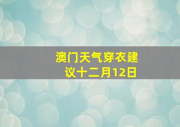 澳门天气穿衣建议十二月12日