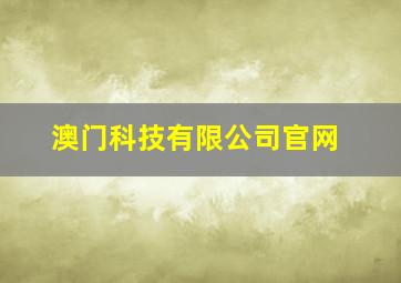 澳门科技有限公司官网