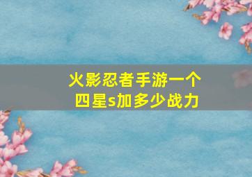 火影忍者手游一个四星s加多少战力