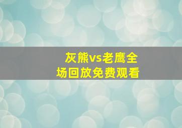 灰熊vs老鹰全场回放免费观看