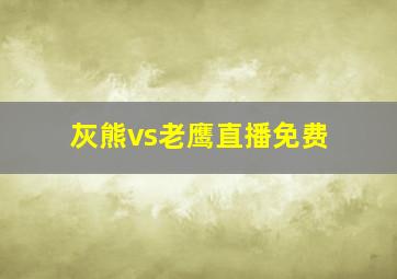 灰熊vs老鹰直播免费