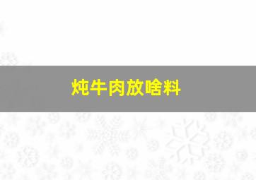 炖牛肉放啥料