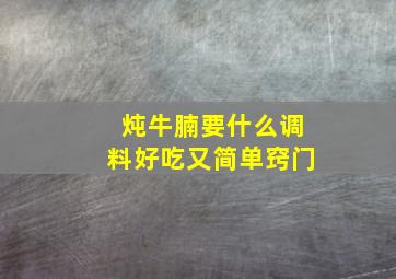 炖牛腩要什么调料好吃又简单窍门