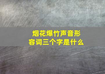 烟花爆竹声音形容词三个字是什么