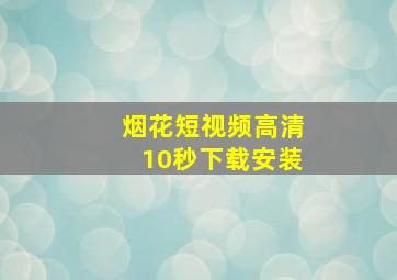 烟花短视频高清10秒下载安装